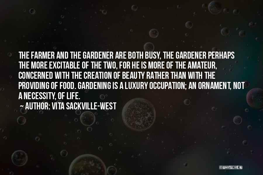 Vita Sackville-West Quotes: The Farmer And The Gardener Are Both Busy, The Gardener Perhaps The More Excitable Of The Two, For He Is