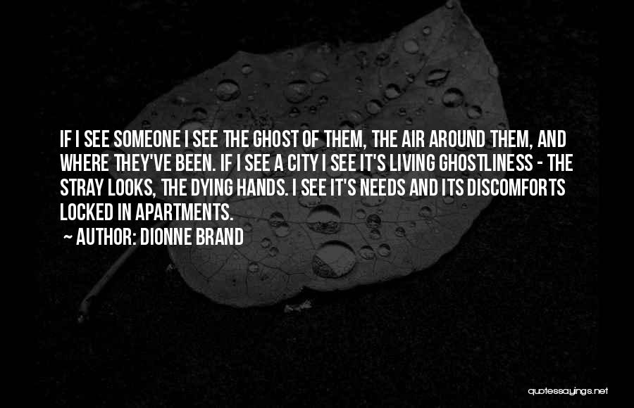 Dionne Brand Quotes: If I See Someone I See The Ghost Of Them, The Air Around Them, And Where They've Been. If I