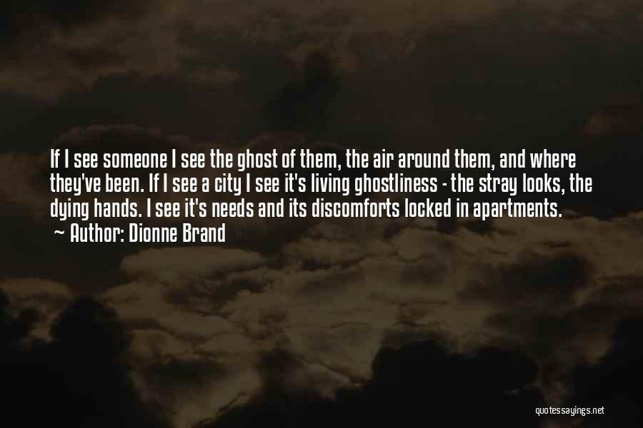 Dionne Brand Quotes: If I See Someone I See The Ghost Of Them, The Air Around Them, And Where They've Been. If I