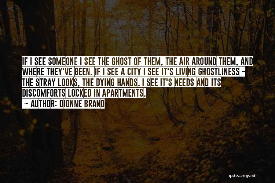 Dionne Brand Quotes: If I See Someone I See The Ghost Of Them, The Air Around Them, And Where They've Been. If I