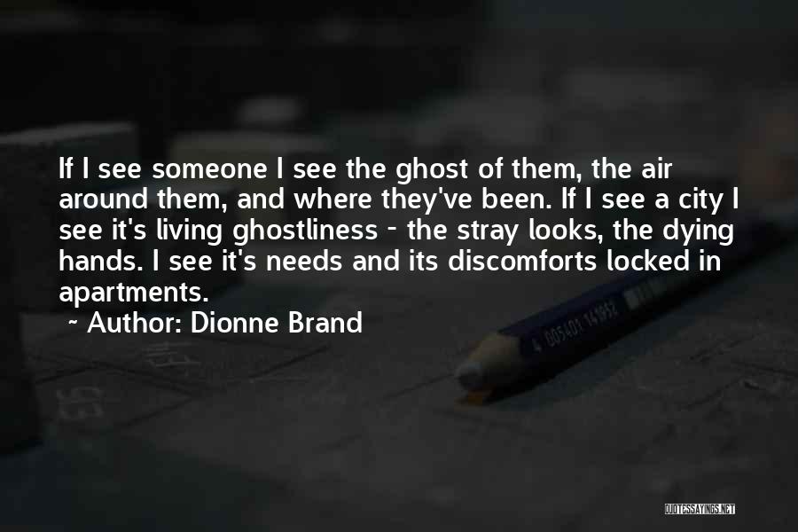 Dionne Brand Quotes: If I See Someone I See The Ghost Of Them, The Air Around Them, And Where They've Been. If I