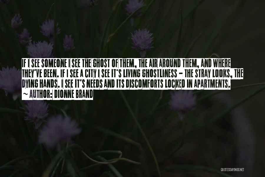 Dionne Brand Quotes: If I See Someone I See The Ghost Of Them, The Air Around Them, And Where They've Been. If I