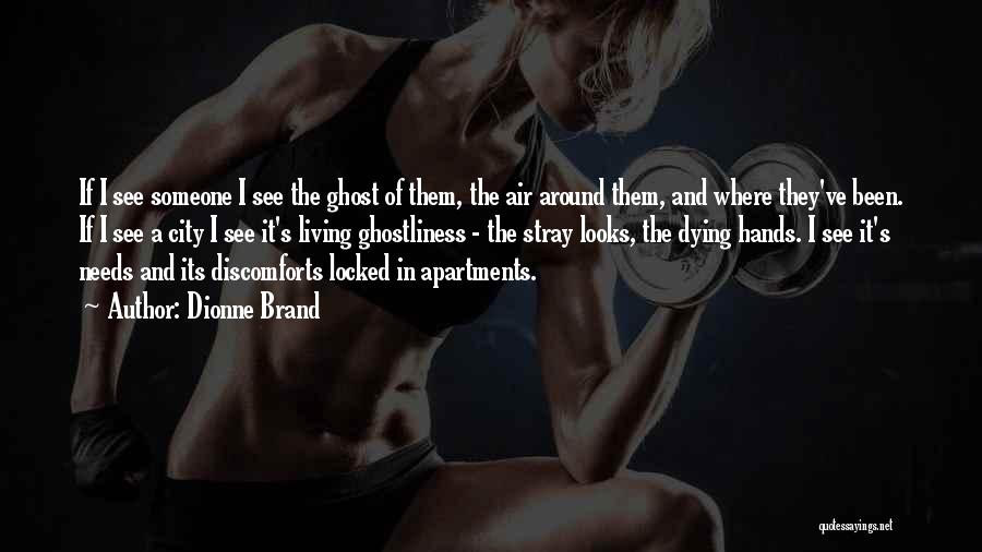 Dionne Brand Quotes: If I See Someone I See The Ghost Of Them, The Air Around Them, And Where They've Been. If I