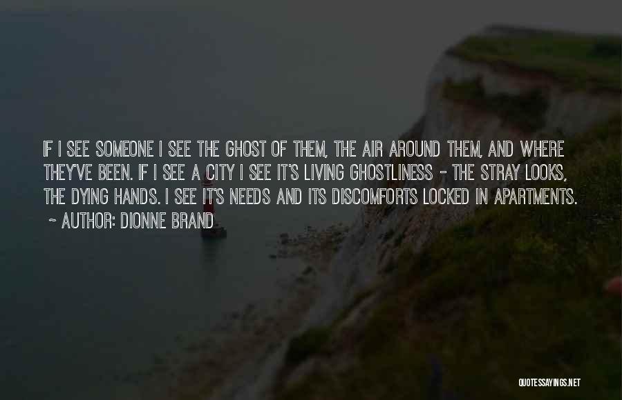 Dionne Brand Quotes: If I See Someone I See The Ghost Of Them, The Air Around Them, And Where They've Been. If I