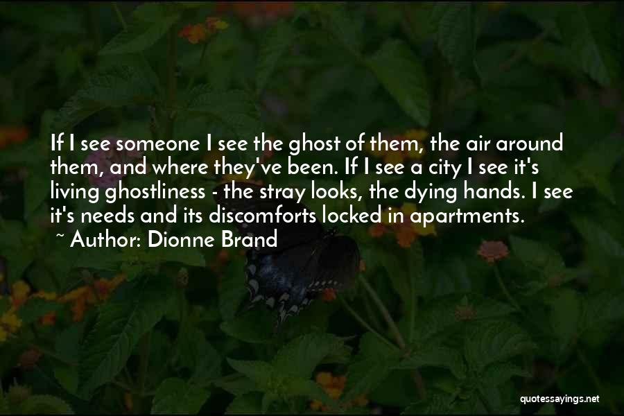 Dionne Brand Quotes: If I See Someone I See The Ghost Of Them, The Air Around Them, And Where They've Been. If I