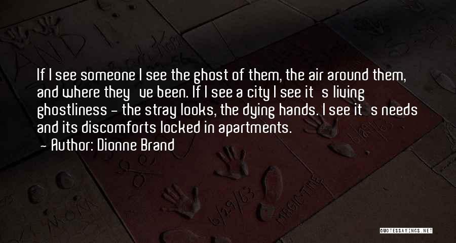 Dionne Brand Quotes: If I See Someone I See The Ghost Of Them, The Air Around Them, And Where They've Been. If I