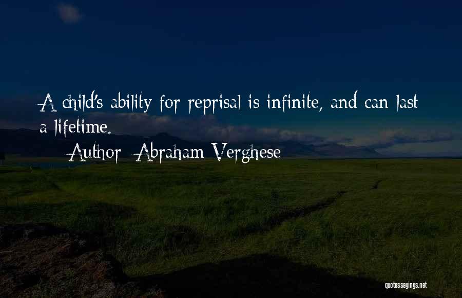 Abraham Verghese Quotes: A Child's Ability For Reprisal Is Infinite, And Can Last A Lifetime.