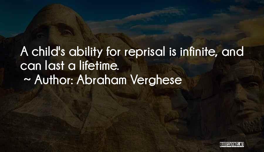 Abraham Verghese Quotes: A Child's Ability For Reprisal Is Infinite, And Can Last A Lifetime.