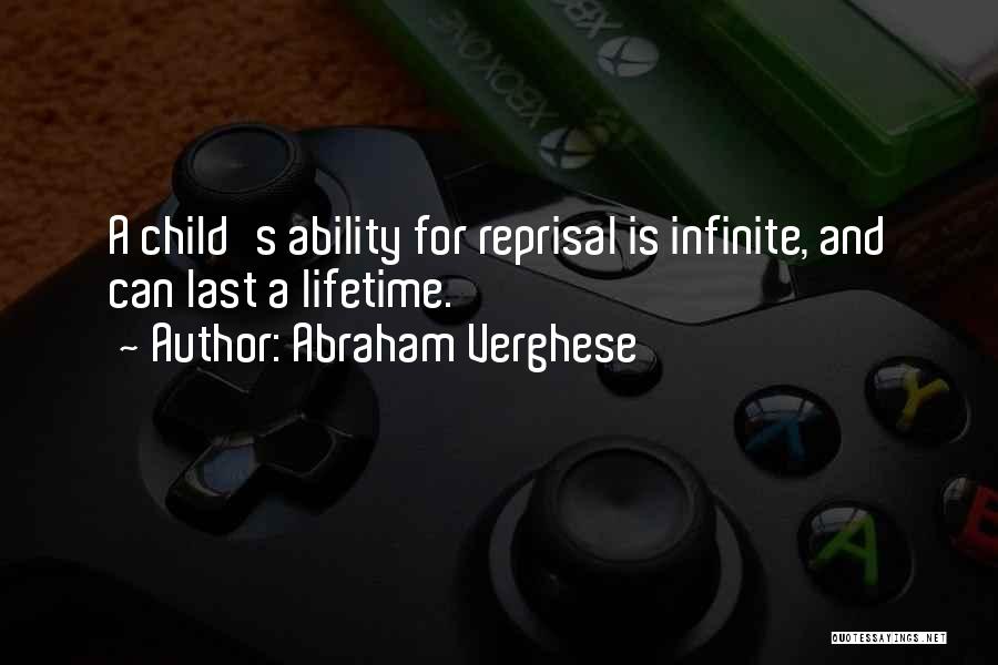 Abraham Verghese Quotes: A Child's Ability For Reprisal Is Infinite, And Can Last A Lifetime.