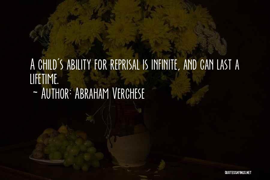 Abraham Verghese Quotes: A Child's Ability For Reprisal Is Infinite, And Can Last A Lifetime.