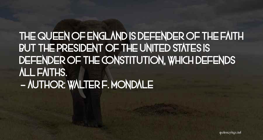 Walter F. Mondale Quotes: The Queen Of England Is Defender Of The Faith But The President Of The United States Is Defender Of The