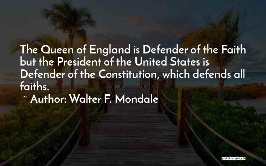 Walter F. Mondale Quotes: The Queen Of England Is Defender Of The Faith But The President Of The United States Is Defender Of The