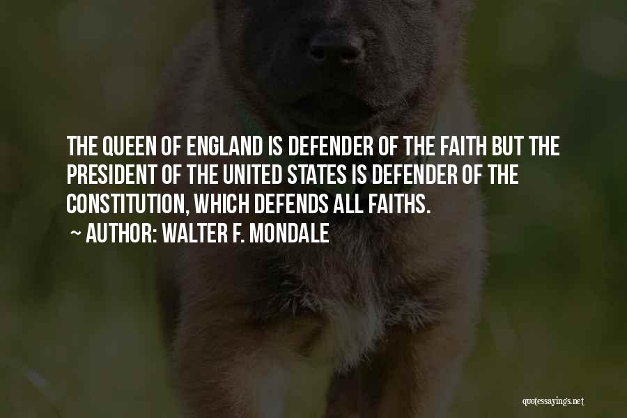 Walter F. Mondale Quotes: The Queen Of England Is Defender Of The Faith But The President Of The United States Is Defender Of The