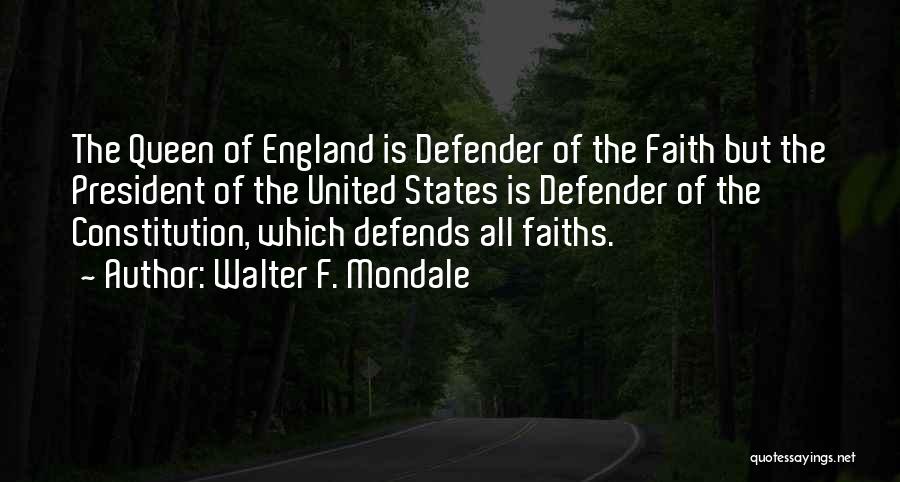 Walter F. Mondale Quotes: The Queen Of England Is Defender Of The Faith But The President Of The United States Is Defender Of The