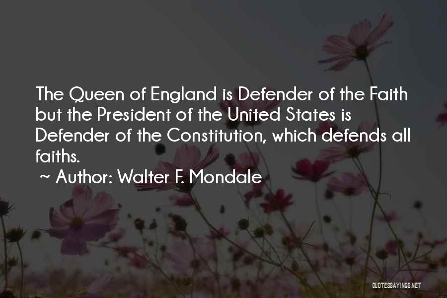 Walter F. Mondale Quotes: The Queen Of England Is Defender Of The Faith But The President Of The United States Is Defender Of The
