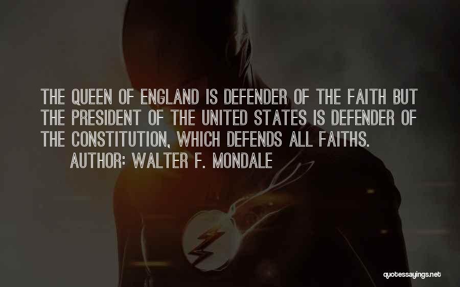 Walter F. Mondale Quotes: The Queen Of England Is Defender Of The Faith But The President Of The United States Is Defender Of The