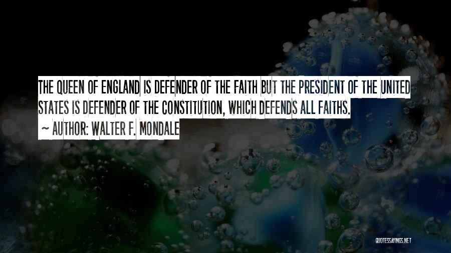 Walter F. Mondale Quotes: The Queen Of England Is Defender Of The Faith But The President Of The United States Is Defender Of The