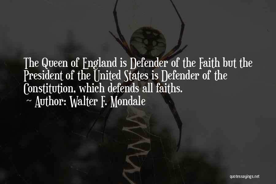 Walter F. Mondale Quotes: The Queen Of England Is Defender Of The Faith But The President Of The United States Is Defender Of The