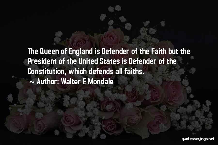 Walter F. Mondale Quotes: The Queen Of England Is Defender Of The Faith But The President Of The United States Is Defender Of The