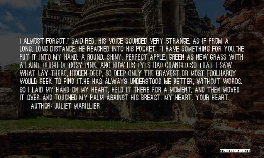 Juliet Marillier Quotes: I Almost Forgot, Said Red. His Voice Sounded Very Strange, As If From A Long, Long Distance. He Reached Into