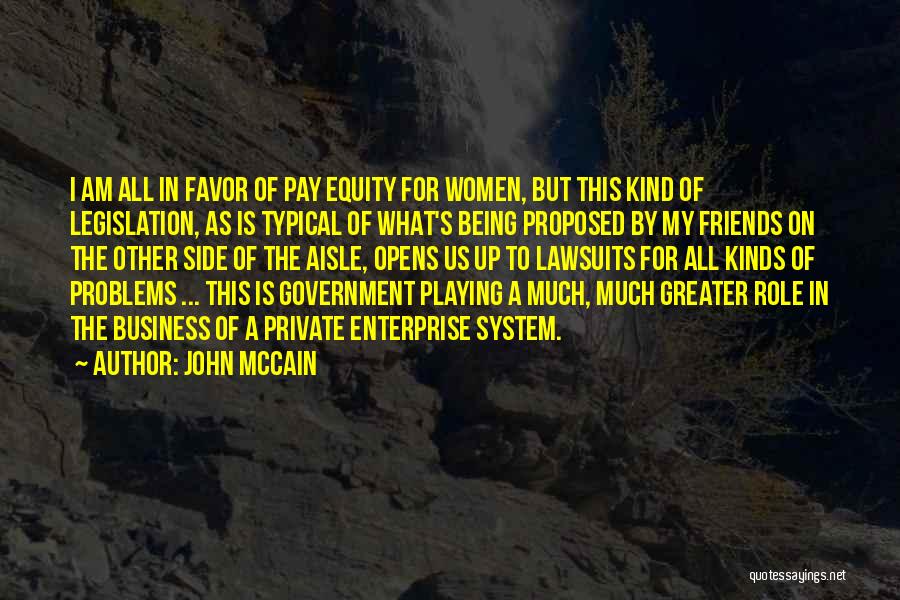 John McCain Quotes: I Am All In Favor Of Pay Equity For Women, But This Kind Of Legislation, As Is Typical Of What's