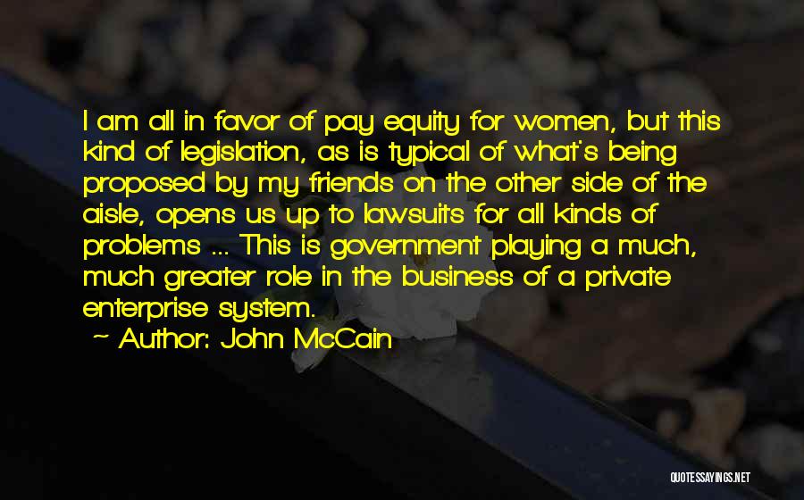 John McCain Quotes: I Am All In Favor Of Pay Equity For Women, But This Kind Of Legislation, As Is Typical Of What's