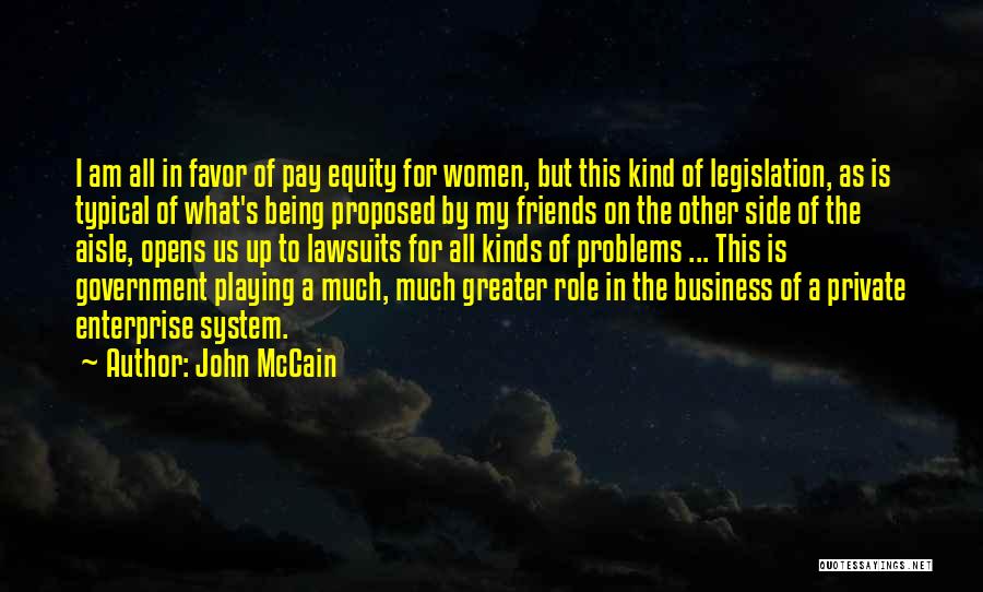 John McCain Quotes: I Am All In Favor Of Pay Equity For Women, But This Kind Of Legislation, As Is Typical Of What's