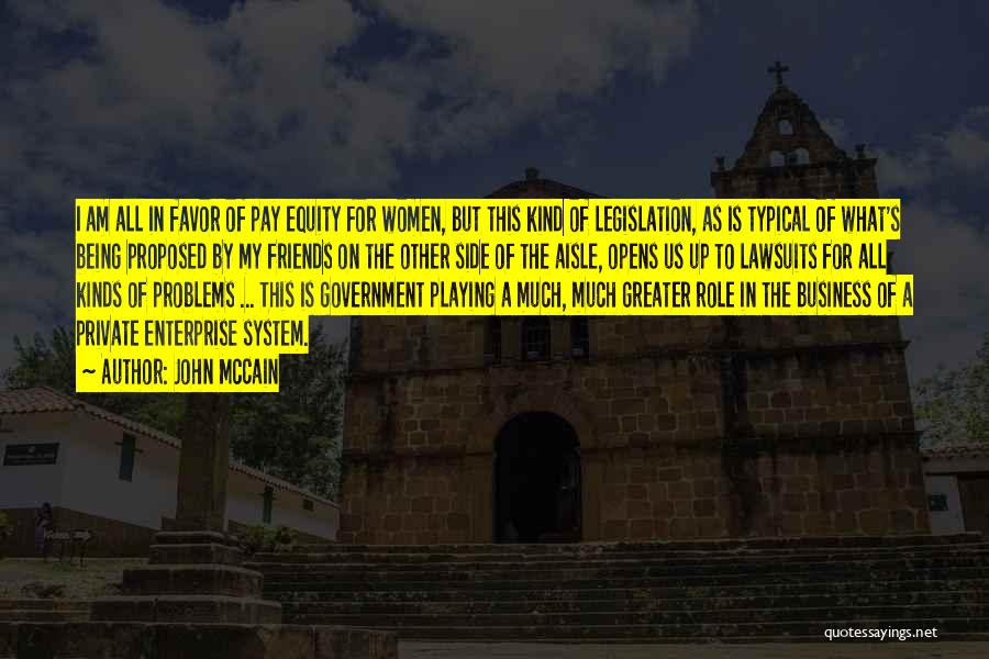 John McCain Quotes: I Am All In Favor Of Pay Equity For Women, But This Kind Of Legislation, As Is Typical Of What's
