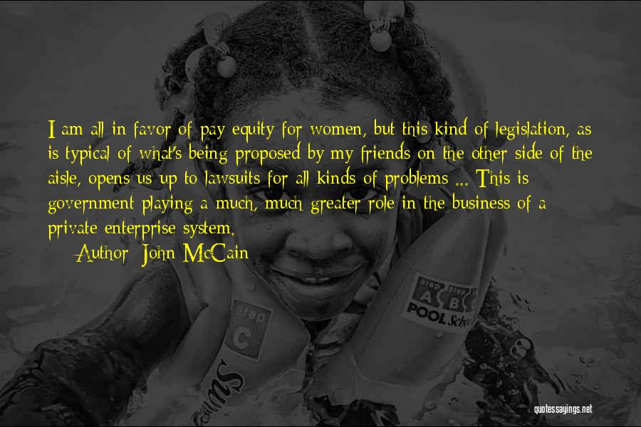 John McCain Quotes: I Am All In Favor Of Pay Equity For Women, But This Kind Of Legislation, As Is Typical Of What's