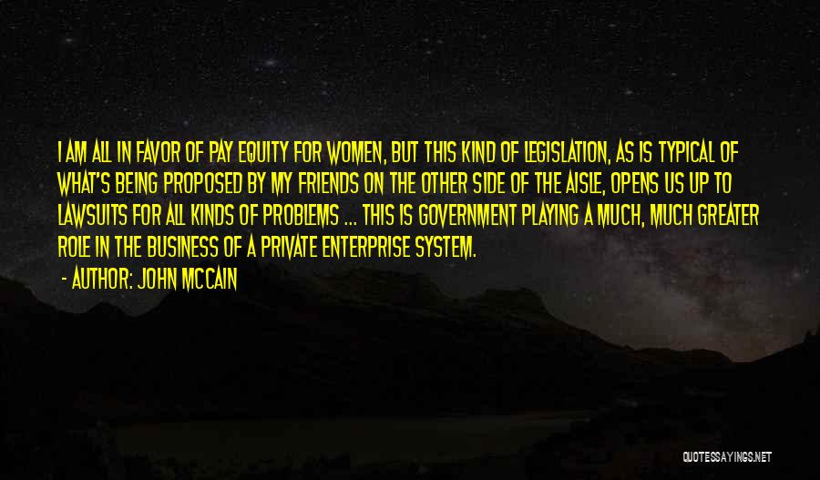 John McCain Quotes: I Am All In Favor Of Pay Equity For Women, But This Kind Of Legislation, As Is Typical Of What's
