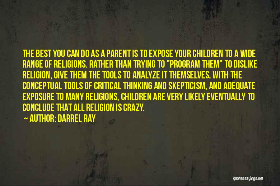 Darrel Ray Quotes: The Best You Can Do As A Parent Is To Expose Your Children To A Wide Range Of Religions. Rather