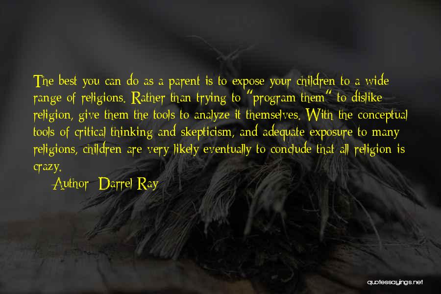 Darrel Ray Quotes: The Best You Can Do As A Parent Is To Expose Your Children To A Wide Range Of Religions. Rather