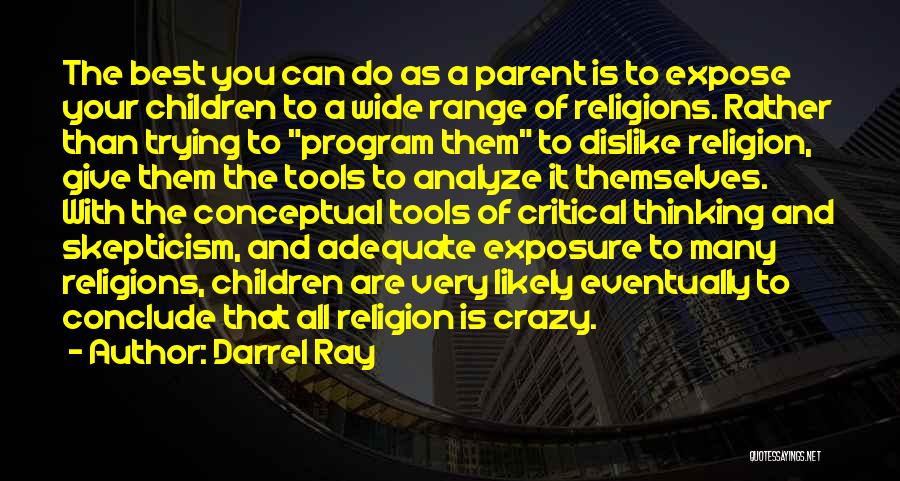 Darrel Ray Quotes: The Best You Can Do As A Parent Is To Expose Your Children To A Wide Range Of Religions. Rather