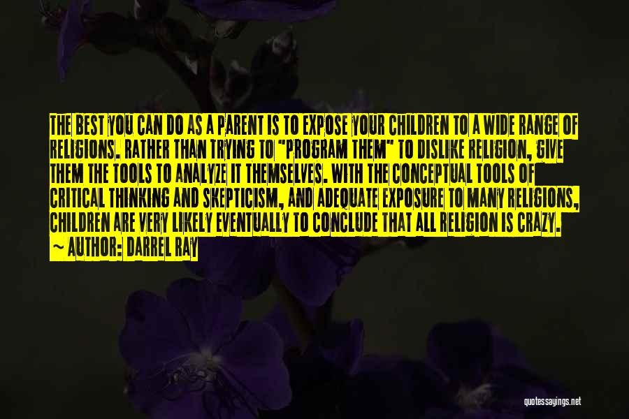 Darrel Ray Quotes: The Best You Can Do As A Parent Is To Expose Your Children To A Wide Range Of Religions. Rather