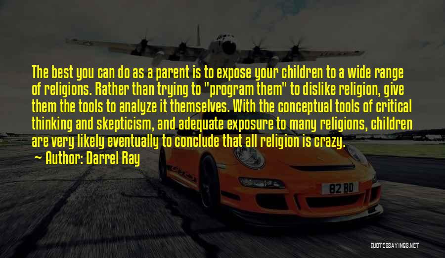 Darrel Ray Quotes: The Best You Can Do As A Parent Is To Expose Your Children To A Wide Range Of Religions. Rather