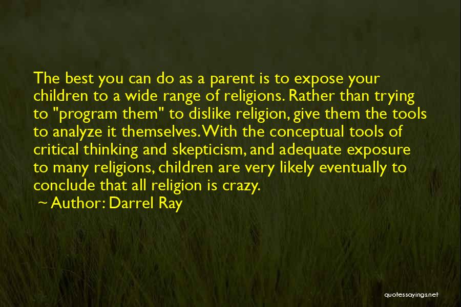 Darrel Ray Quotes: The Best You Can Do As A Parent Is To Expose Your Children To A Wide Range Of Religions. Rather