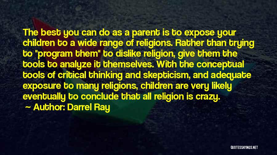 Darrel Ray Quotes: The Best You Can Do As A Parent Is To Expose Your Children To A Wide Range Of Religions. Rather