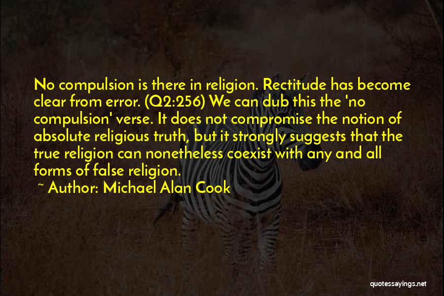 Michael Alan Cook Quotes: No Compulsion Is There In Religion. Rectitude Has Become Clear From Error. (q2:256) We Can Dub This The 'no Compulsion'