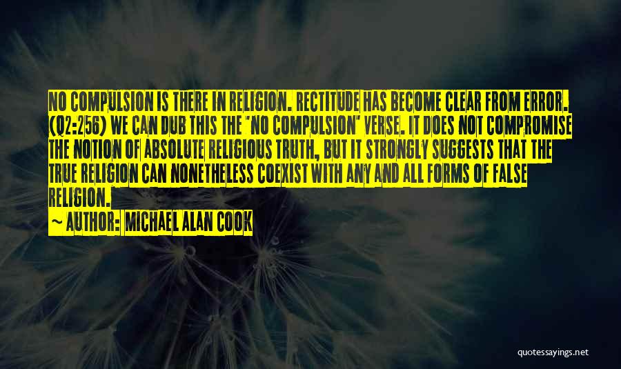 Michael Alan Cook Quotes: No Compulsion Is There In Religion. Rectitude Has Become Clear From Error. (q2:256) We Can Dub This The 'no Compulsion'