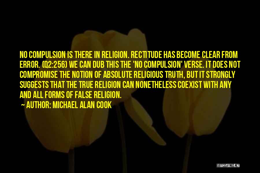 Michael Alan Cook Quotes: No Compulsion Is There In Religion. Rectitude Has Become Clear From Error. (q2:256) We Can Dub This The 'no Compulsion'