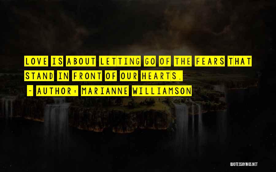 Marianne Williamson Quotes: Love Is About Letting Go Of The Fears That Stand In Front Of Our Hearts.
