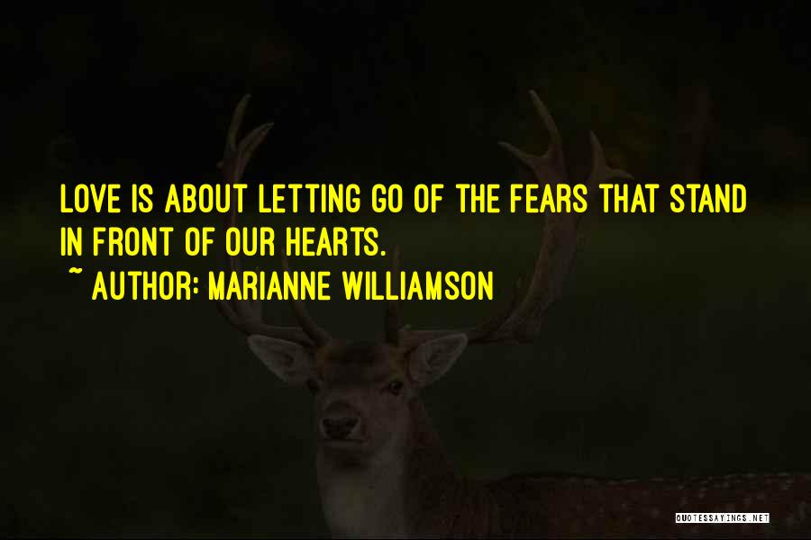Marianne Williamson Quotes: Love Is About Letting Go Of The Fears That Stand In Front Of Our Hearts.