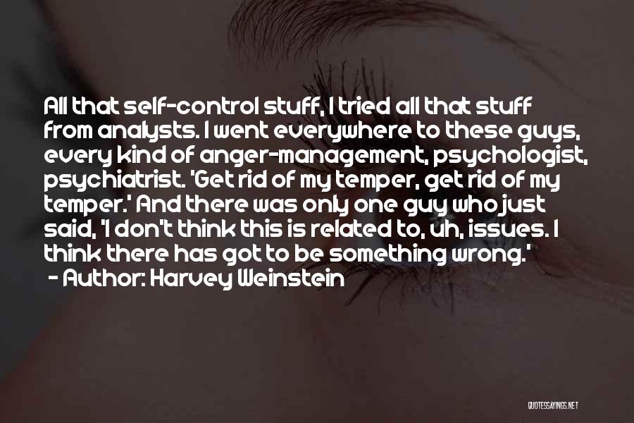 Harvey Weinstein Quotes: All That Self-control Stuff, I Tried All That Stuff From Analysts. I Went Everywhere To These Guys, Every Kind Of