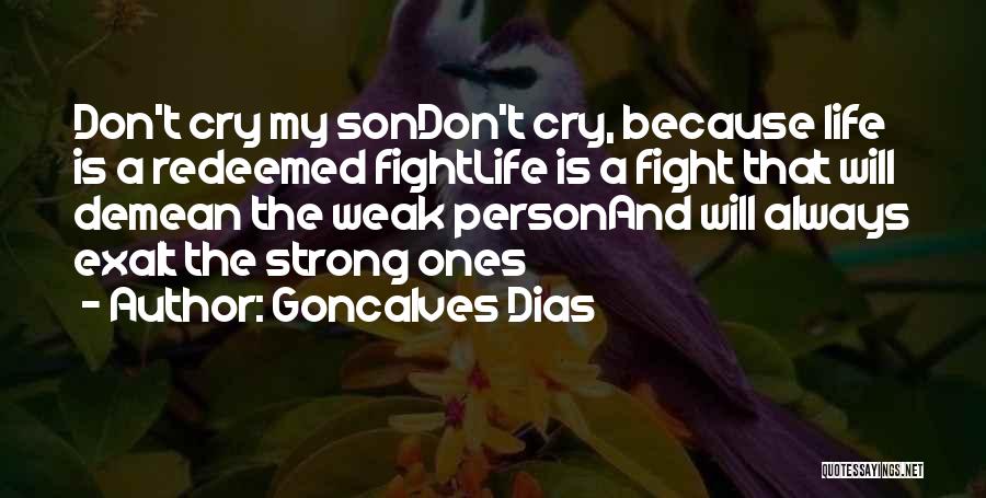 Goncalves Dias Quotes: Don't Cry My Sondon't Cry, Because Life Is A Redeemed Fightlife Is A Fight That Will Demean The Weak Personand