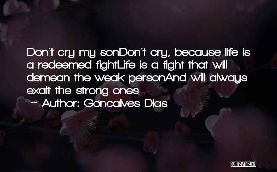 Goncalves Dias Quotes: Don't Cry My Sondon't Cry, Because Life Is A Redeemed Fightlife Is A Fight That Will Demean The Weak Personand