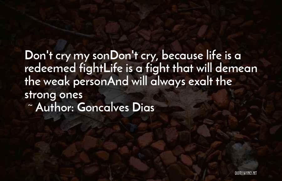 Goncalves Dias Quotes: Don't Cry My Sondon't Cry, Because Life Is A Redeemed Fightlife Is A Fight That Will Demean The Weak Personand