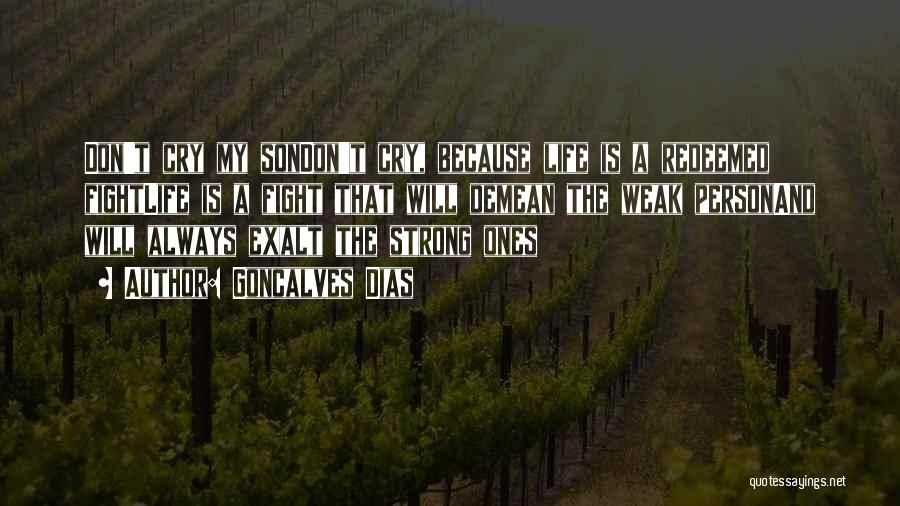 Goncalves Dias Quotes: Don't Cry My Sondon't Cry, Because Life Is A Redeemed Fightlife Is A Fight That Will Demean The Weak Personand