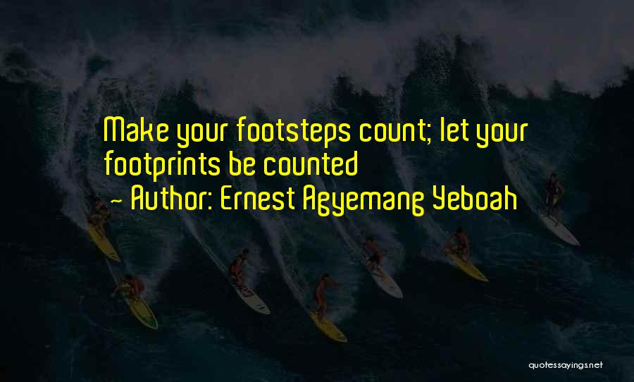 Ernest Agyemang Yeboah Quotes: Make Your Footsteps Count; Let Your Footprints Be Counted