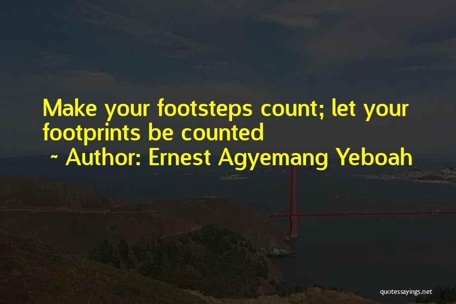 Ernest Agyemang Yeboah Quotes: Make Your Footsteps Count; Let Your Footprints Be Counted