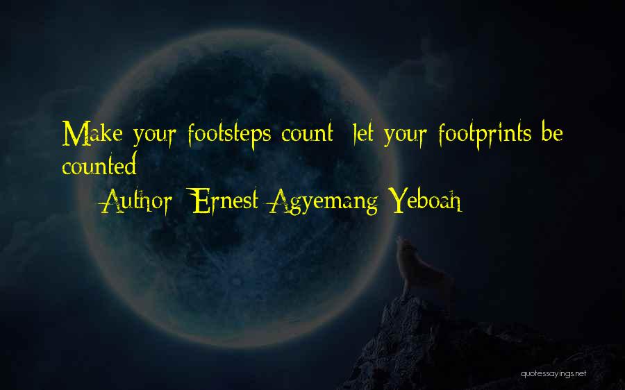 Ernest Agyemang Yeboah Quotes: Make Your Footsteps Count; Let Your Footprints Be Counted